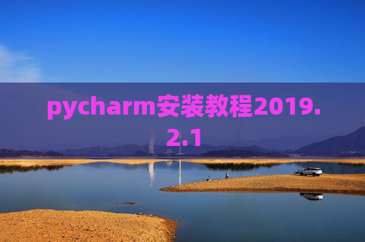 pycharm安装教程2019.2.1 pycharm安装教程2019.2.1